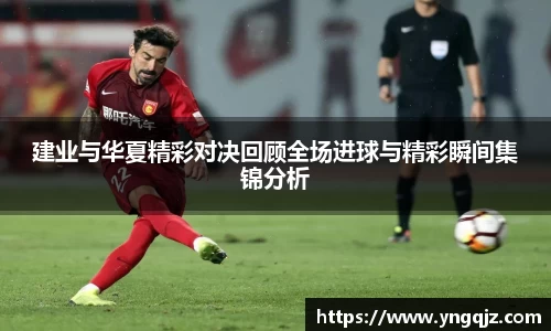 建业与华夏精彩对决回顾全场进球与精彩瞬间集锦分析