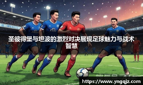 圣彼得堡与坦波的激烈对决展现足球魅力与战术智慧